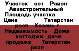 Участок 6 сот › Район ­ Авиастроительный › Площадь участка ­ 604 › Цена ­ 500 000 - Татарстан респ., Казань г. Недвижимость » Дома, коттеджи, дачи продажа   . Татарстан респ.